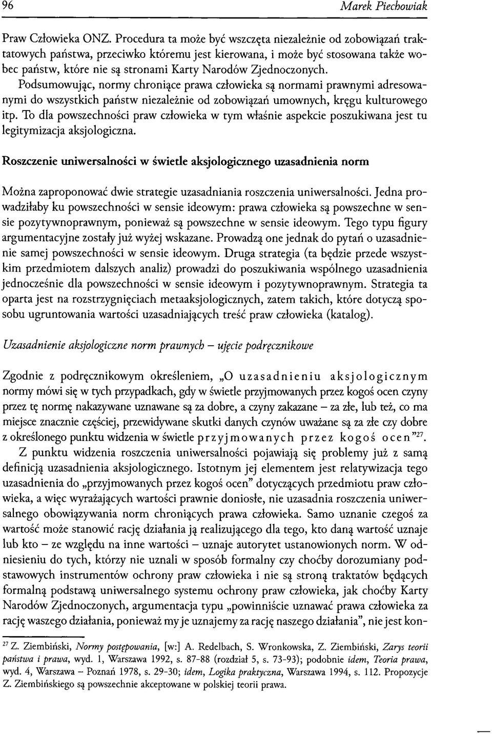 Zjednoczonych. Podsumowując, normy chroniące prawa człowieka są normami prawnymi adresowanymi do wszystkich państw niezależnie od zobowiązań umownych, kręgu kulturowego itp.