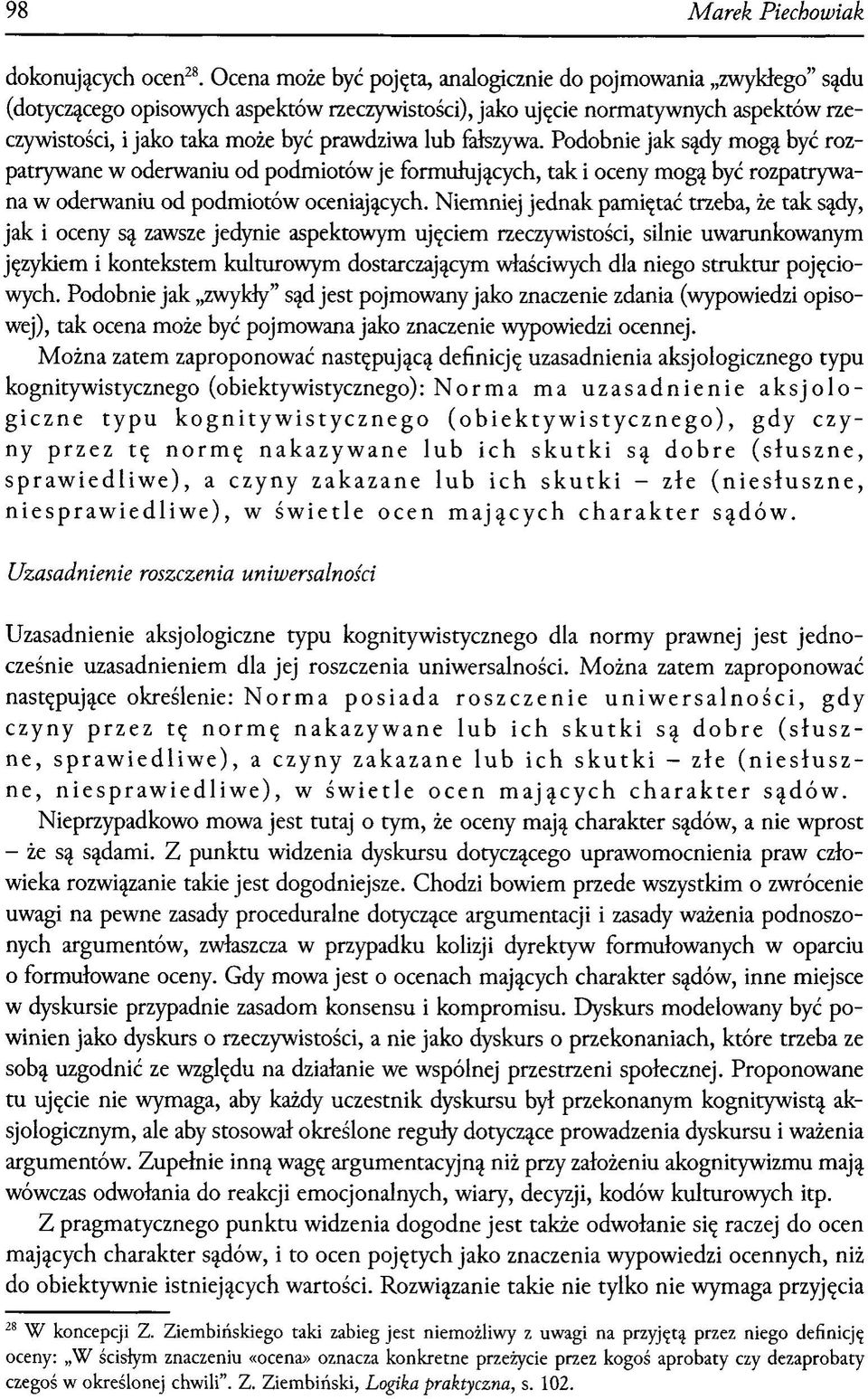 fałszywa. Podobnie jak sądy mogą być rozpatrywane w oderwaniu od podmiotów je formułujących, tak i oceny mogą być rozpatrywana w oderwaniu od podmiotów oceniających.