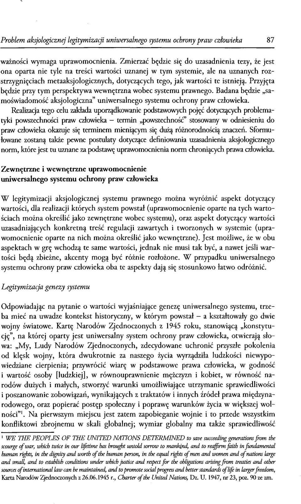 te istnieją. Przyjęta będzie przy tym perspektywa wewnętrzna wobec systemu prawnego. Badana będzie samoświadomość aksjologiczna uniwersalnego systemu ochrony praw człowieka.
