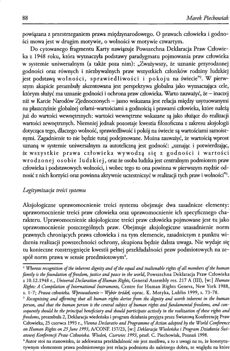 Zważywszy, że uznanie przyrodzonej godności oraz równych i niezbywalnych praw wszystkich członków rodziny ludzkiej jest podstawą wolności, sprawiedliwości i pokoju na świecie 2.