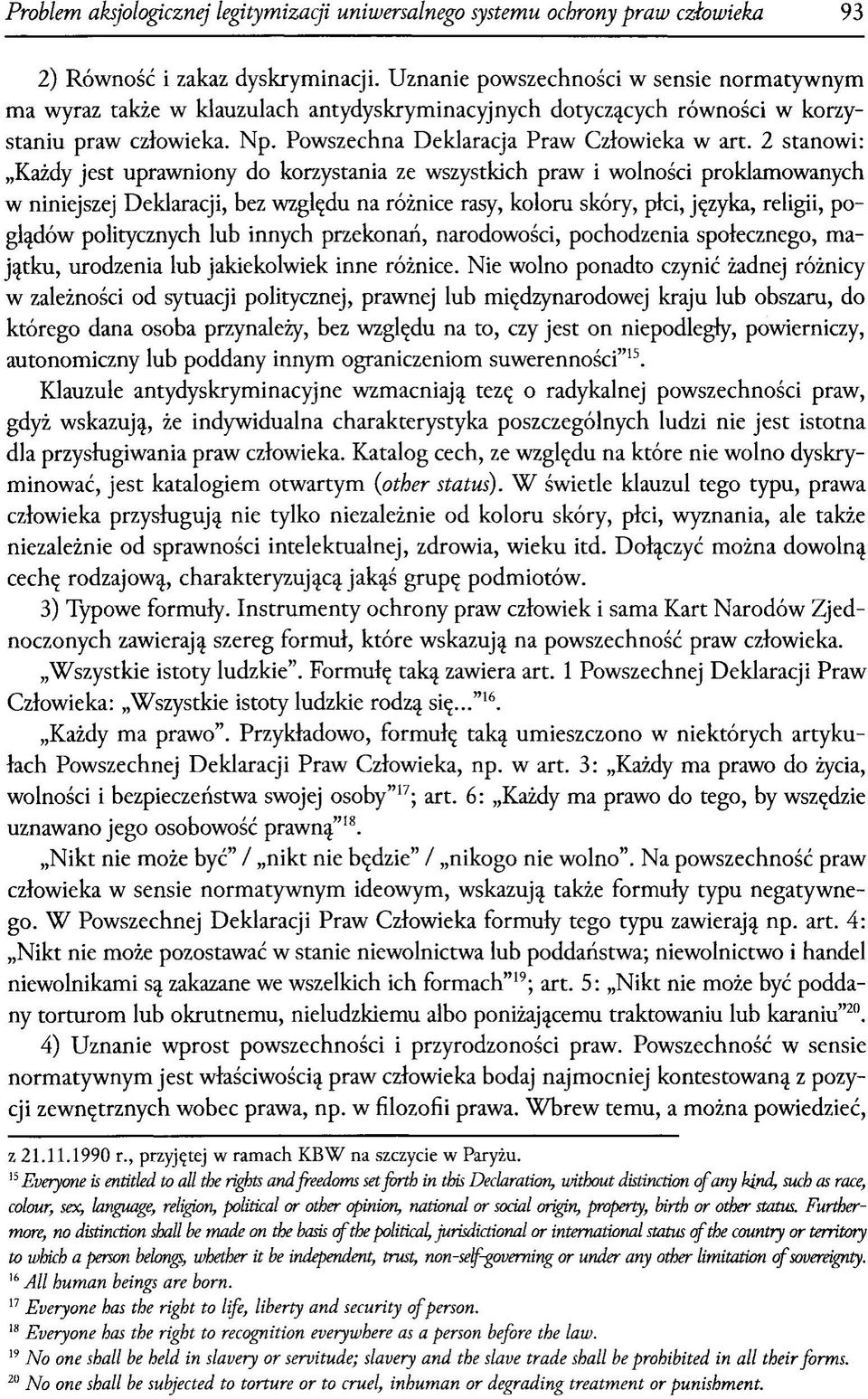 2 stanowi: Każdy jest uprawniony do korzystania ze wszystkich praw i wolności proklamowanych w niniejszej Deklaracji, bez względu na różnice rasy, koloru skóry, płci, języka, religii, poglądów