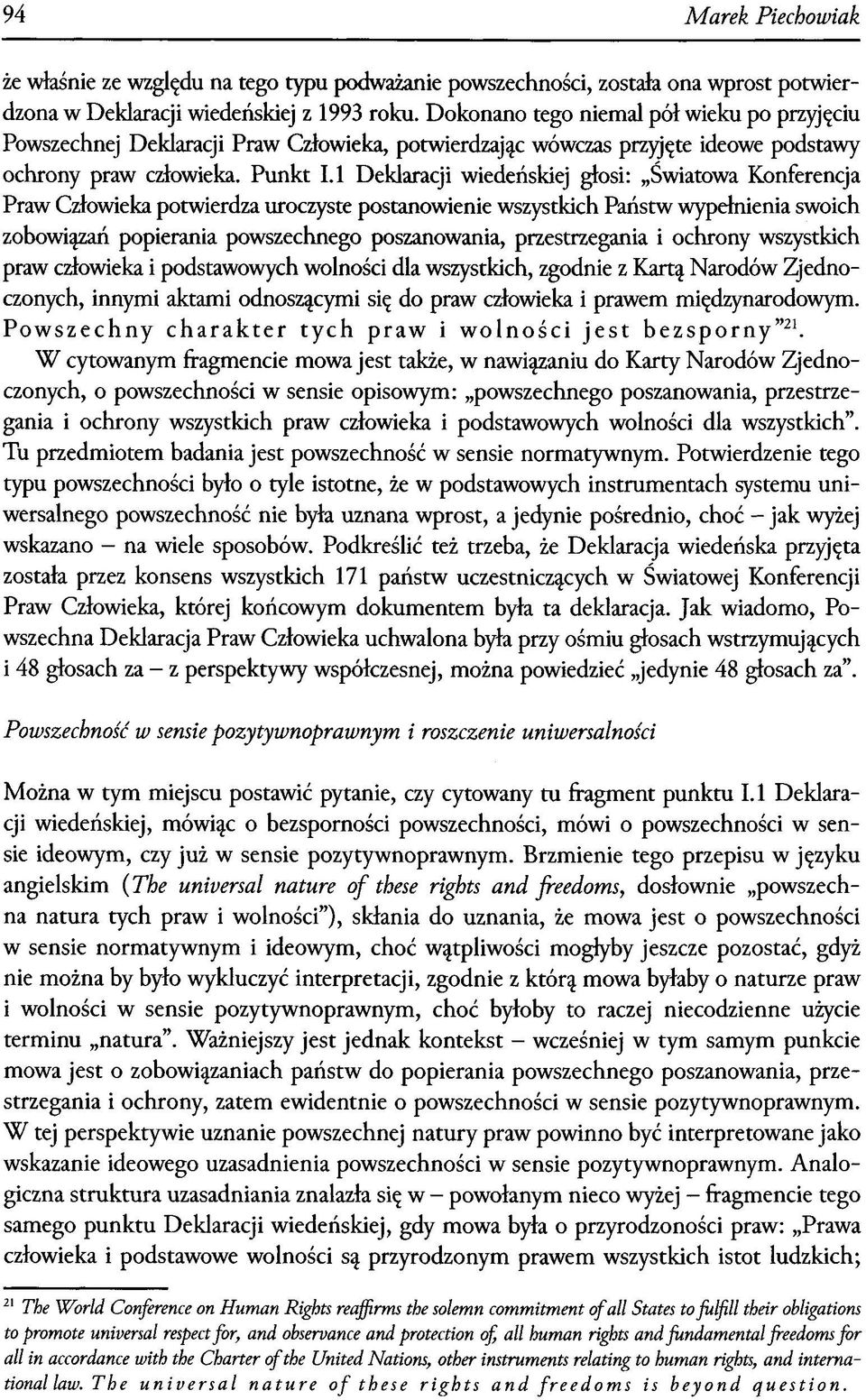 Punkt LI Deklaracji wiedeńskiej głosi: Światowa Konferencja Praw Człowieka potwierdza uroczyste postanowienie wszystkich Państw wypełnienia swoich zobowiązań popierania powszechnego poszanowania,
