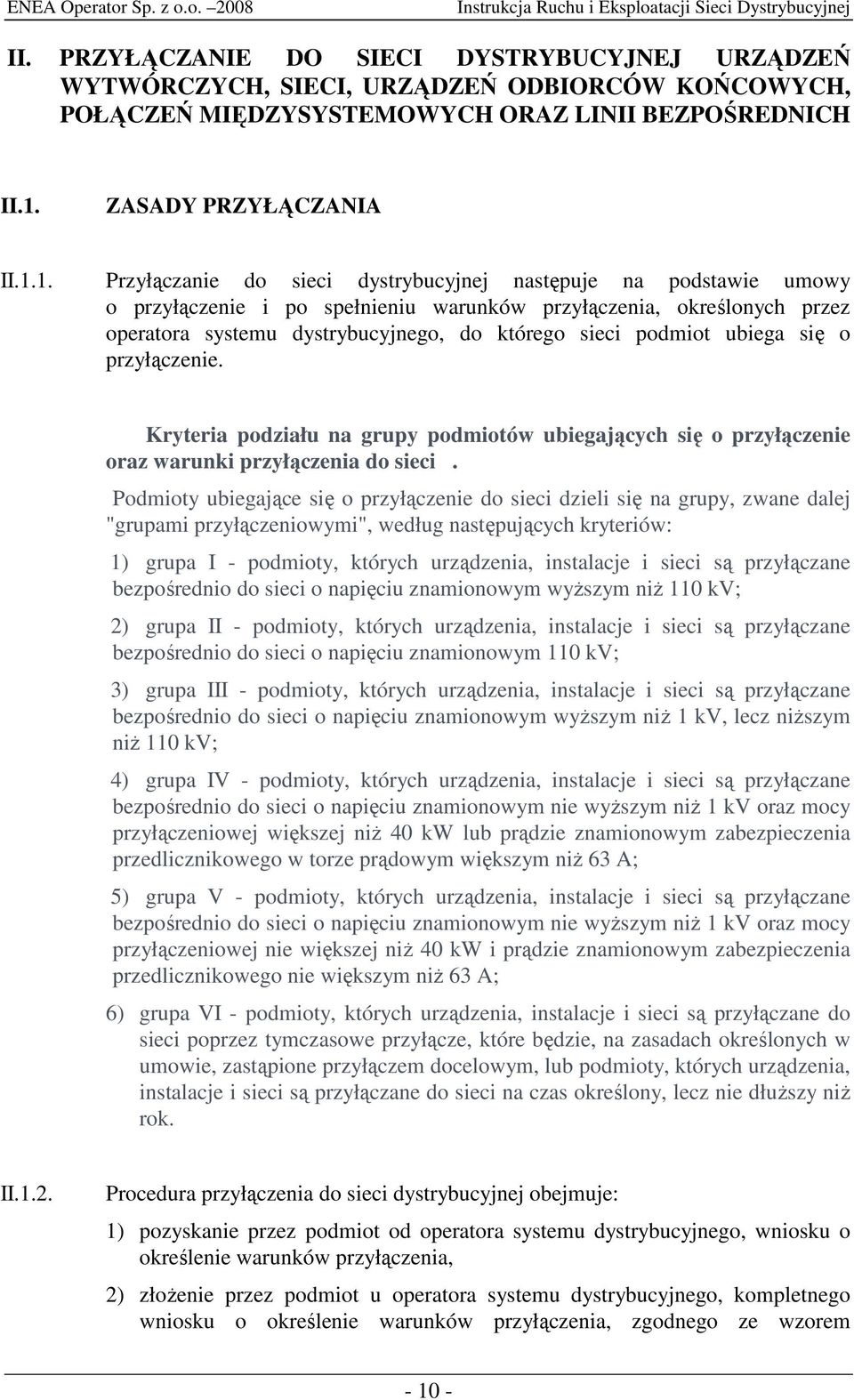 1. Przyłączanie do sieci dystrybucyjnej następuje na podstawie umowy o przyłączenie i po spełnieniu warunków przyłączenia, określonych przez operatora systemu dystrybucyjnego, do którego sieci