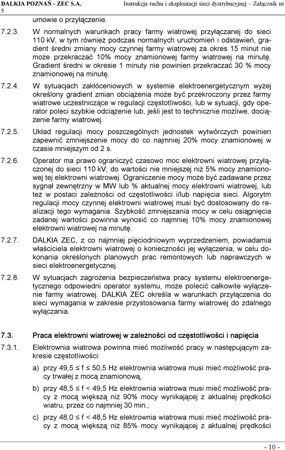 minut nie może przekraczać 10% mocy znamionowej farmy wiatrowej na minutę. Gradient średni w okresie 1 minuty nie powinien przekraczać 30 % mocy znamionowej na minutę. 7.2.4.