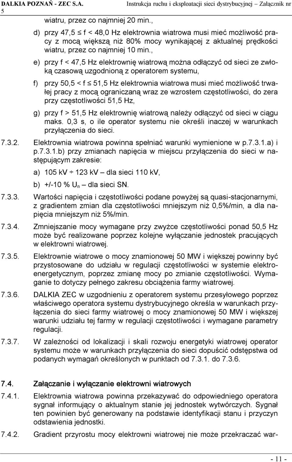 , e) przy f < 47, Hz elektrownię wiatrową można odłączyć od sieci ze zwłoką czasową uzgodnioną z operatorem systemu, f) przy 0, < f 1, Hz elektrownia wiatrowa musi mieć możliwość trwałej pracy z mocą