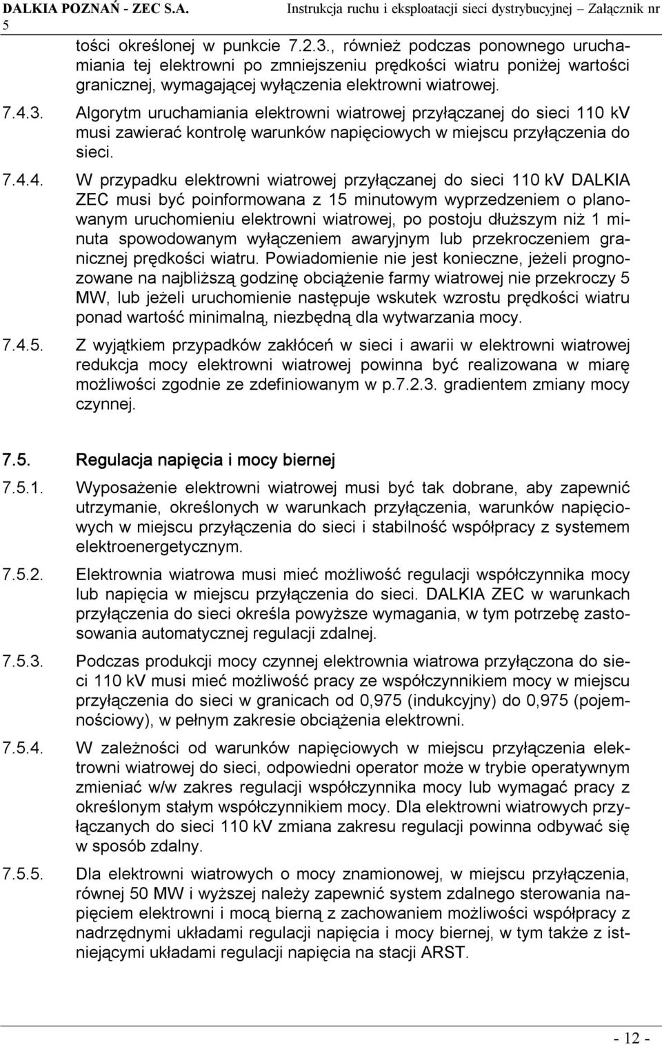 4. W przypadku elektrowni wiatrowej przyłączanej do sieci 110 kv DALKIA ZEC musi być poinformowana z 1 minutowym wyprzedzeniem o planowanym uruchomieniu elektrowni wiatrowej, po postoju dłuższym niż