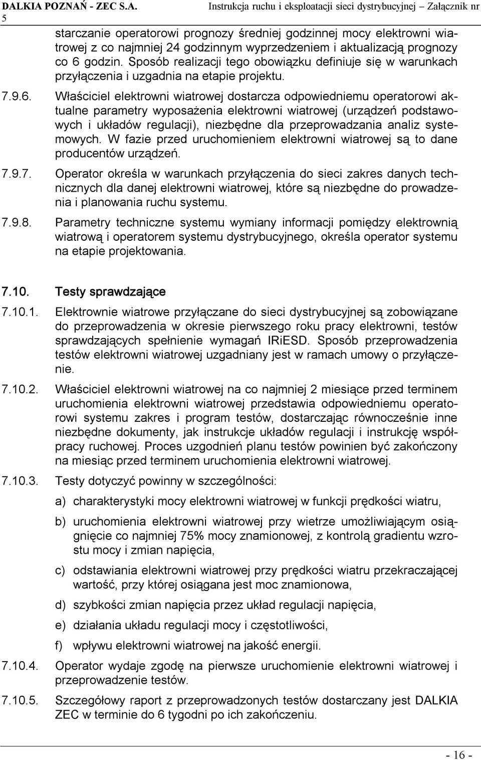 Właściciel elektrowni wiatrowej dostarcza odpowiedniemu operatorowi aktualne parametry wyposażenia elektrowni wiatrowej (urządzeń podstawowych i układów regulacji), niezbędne dla przeprowadzania