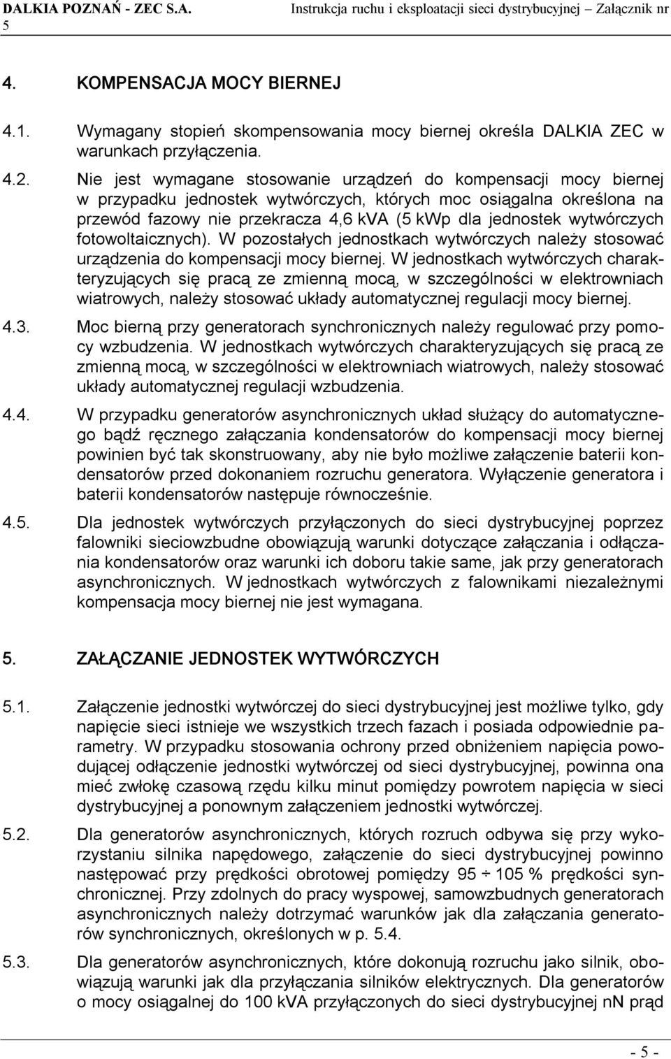 wytwórczych fotowoltaicznych). W pozostałych jednostkach wytwórczych należy stosować urządzenia do kompensacji mocy biernej.