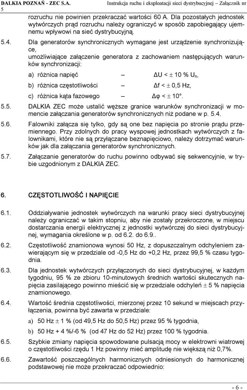 różnica częstotliwości Δf < 0, Hz, c) różnica kąta fazowego Δφ < 10... DALKIA ZEC może ustalić węższe granice warunków synchronizacji w momencie załączania generatorów synchronicznych niż podane w p.
