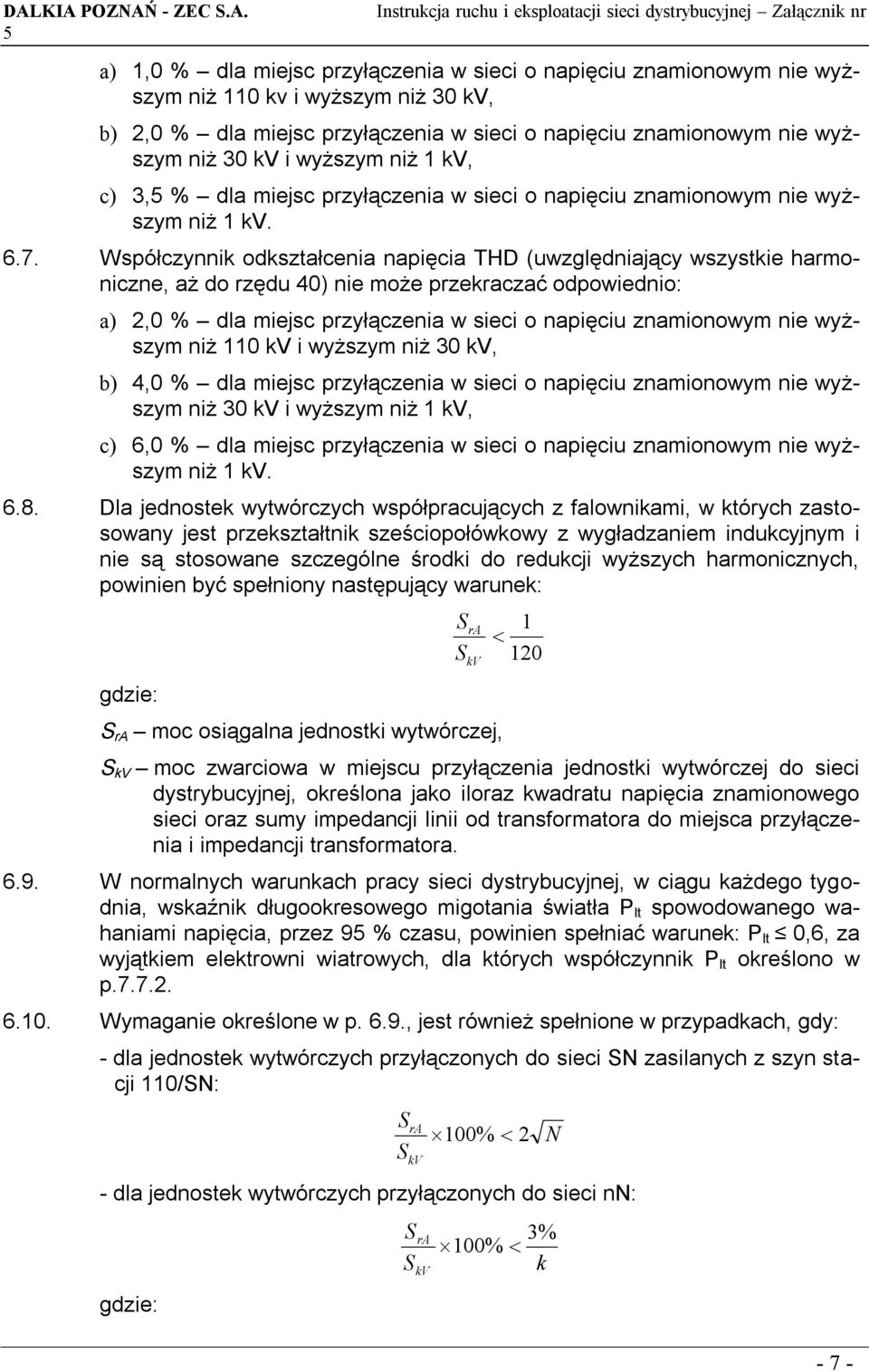 Współczynnik odkształcenia napięcia THD (uwzględniający wszystkie harmoniczne, aż do rzędu 40) nie może przekraczać odpowiednio: a) 2,0 % dla miejsc przyłączenia w sieci o napięciu znamionowym nie