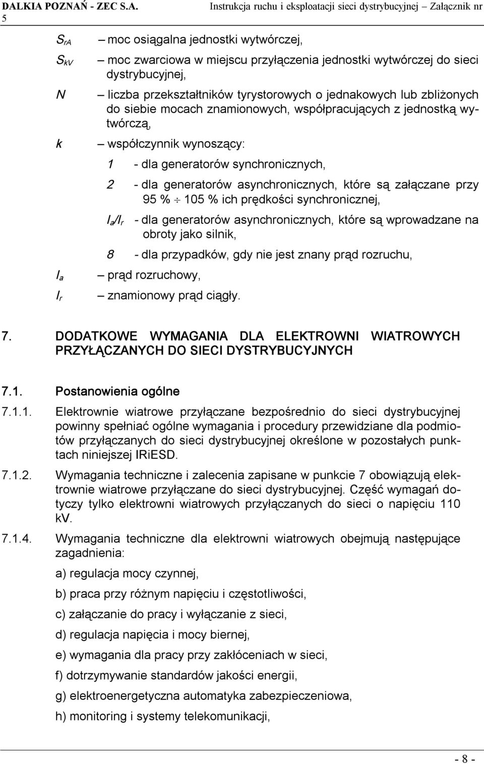 przy 9 % 10 % ich prędkości synchronicznej, I a /I r - dla generatorów asynchronicznych, które są wprowadzane na obroty jako silnik, 8 - dla przypadków, gdy nie jest znany prąd rozruchu, prąd