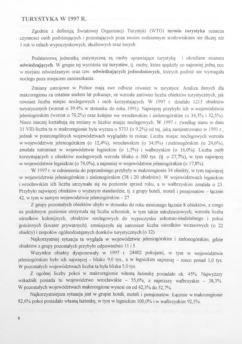 wypoczynkowych, służbowych oraz innych. Podstawową jednostką statystyczną są osoby uprawiające turystykę i określane mianem odwiedzających. W grupie tej wyróżnia się turystów, tj.