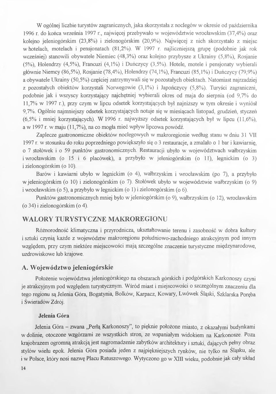 Najwięcej z nich skorzystało z miejsc w hotelach, motelach i pensjonatach (81,2%). W 1997 r.