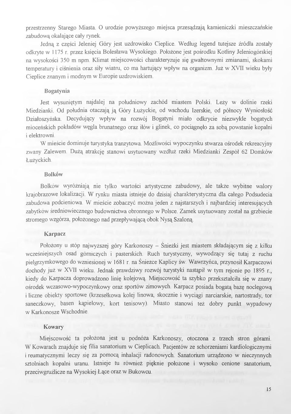 Klimat miejscowości charakteryzuje się gwałtownymi zmianami, skokami temperatury i ciśnienia oraz siły wiatru, co ma hartujący wpływ na organizm.