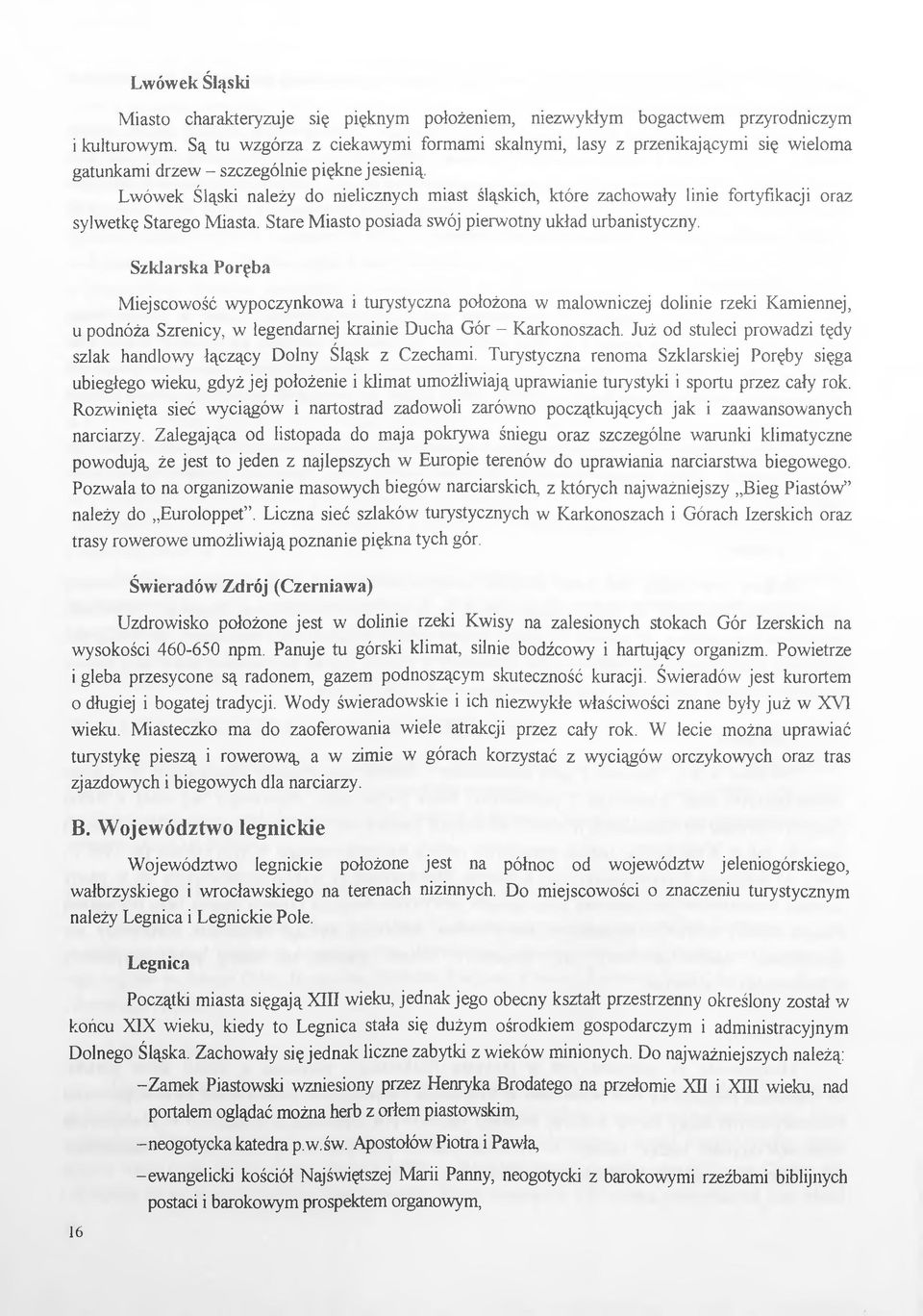 Lwówek Śląski należy do nielicznych miast śląskich, które zachowały linie fortyfikacji oraz sylwetkę Starego Miasta. Stare Miasto posiada swój pierwotny układ urbanistyczny.