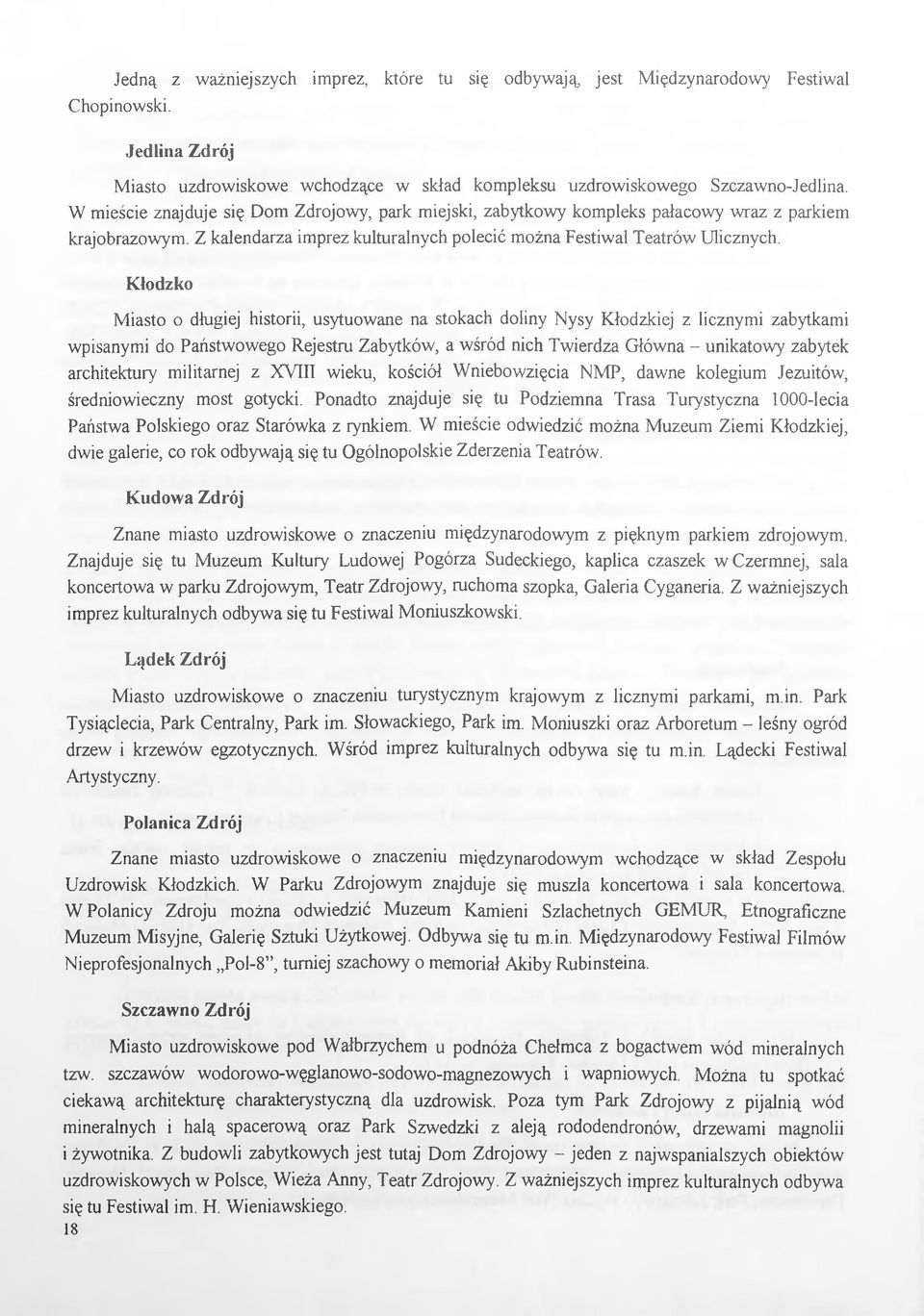 Kłodzko Miasto o długiej historii, usytuowane na stokach doliny Nysy Kłodzkiej z licznymi zabytkami wpisanymi do Państwowego Rejestru Zabytków, a wśród nich Twierdza Główna - unikatowy zabytek