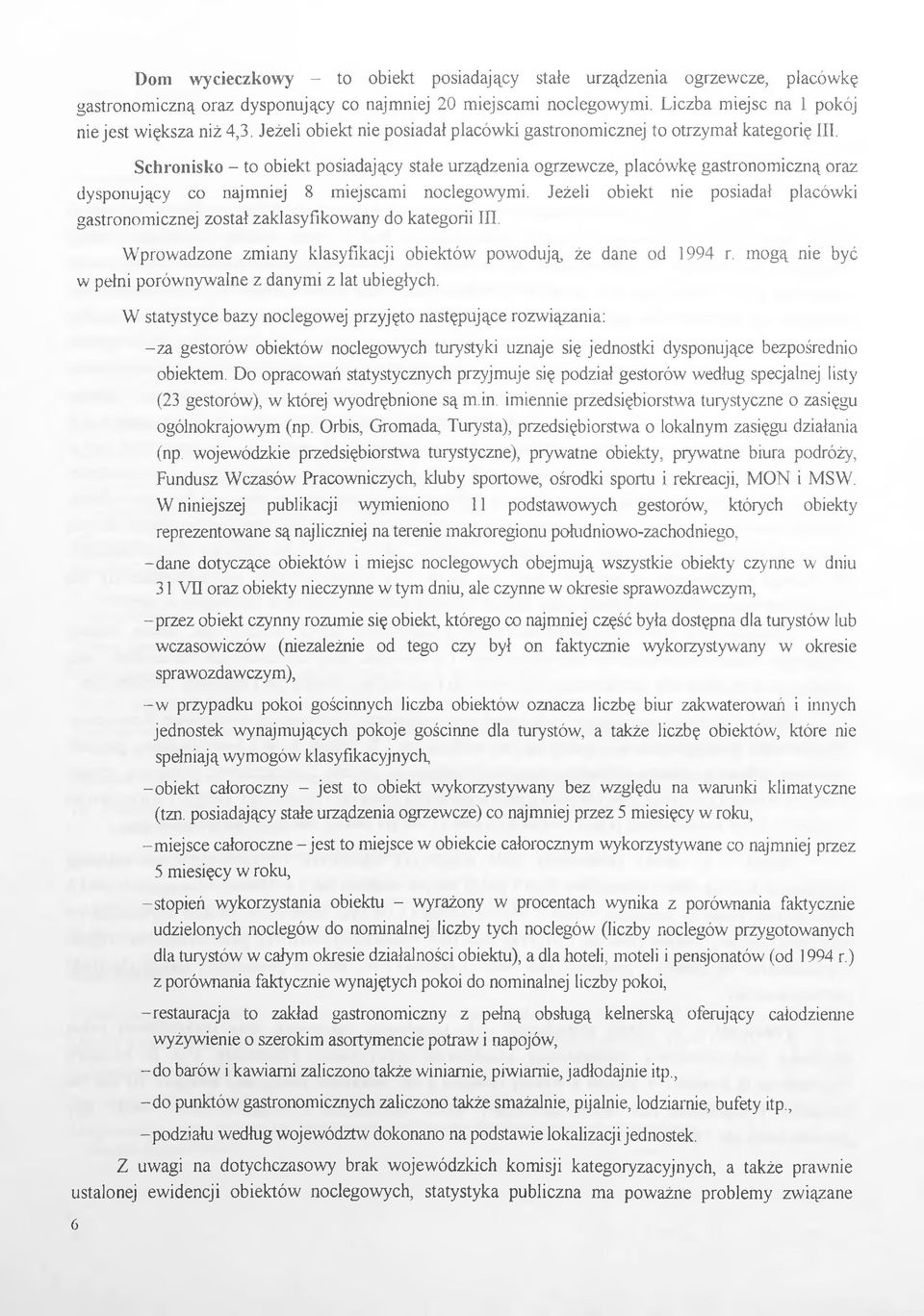 Schronisko - to obiekt posiadający stałe urządzenia ogrzewcze, placówkę gastronomiczną oraz dysponujący co najmniej 8 miejscami noclegowymi.
