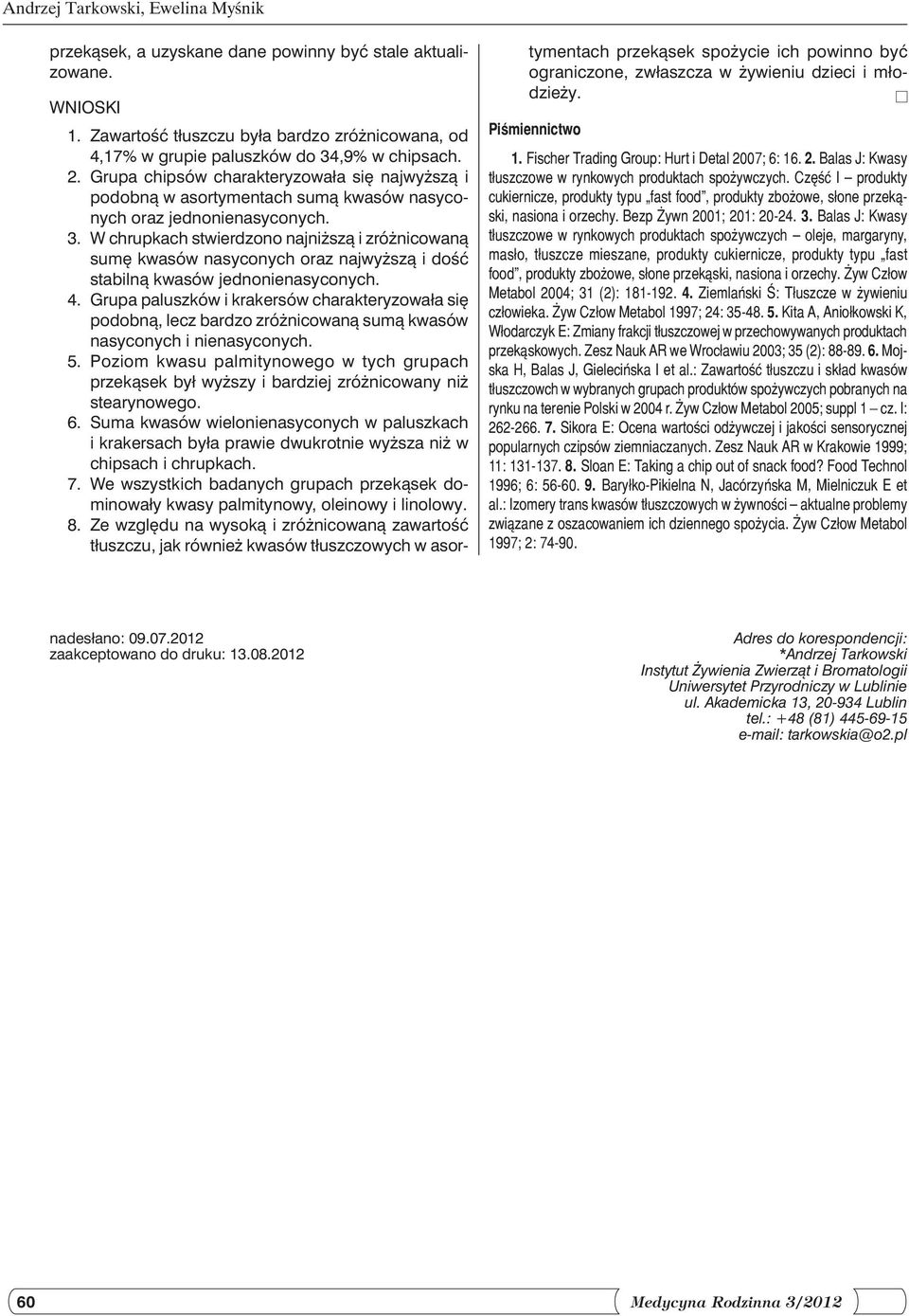 W chrupkach stwierdzono najniższą i zróżnicowaną sumę kwasów oraz najwyższą i dość stabilną kwasów jednonie. 4.