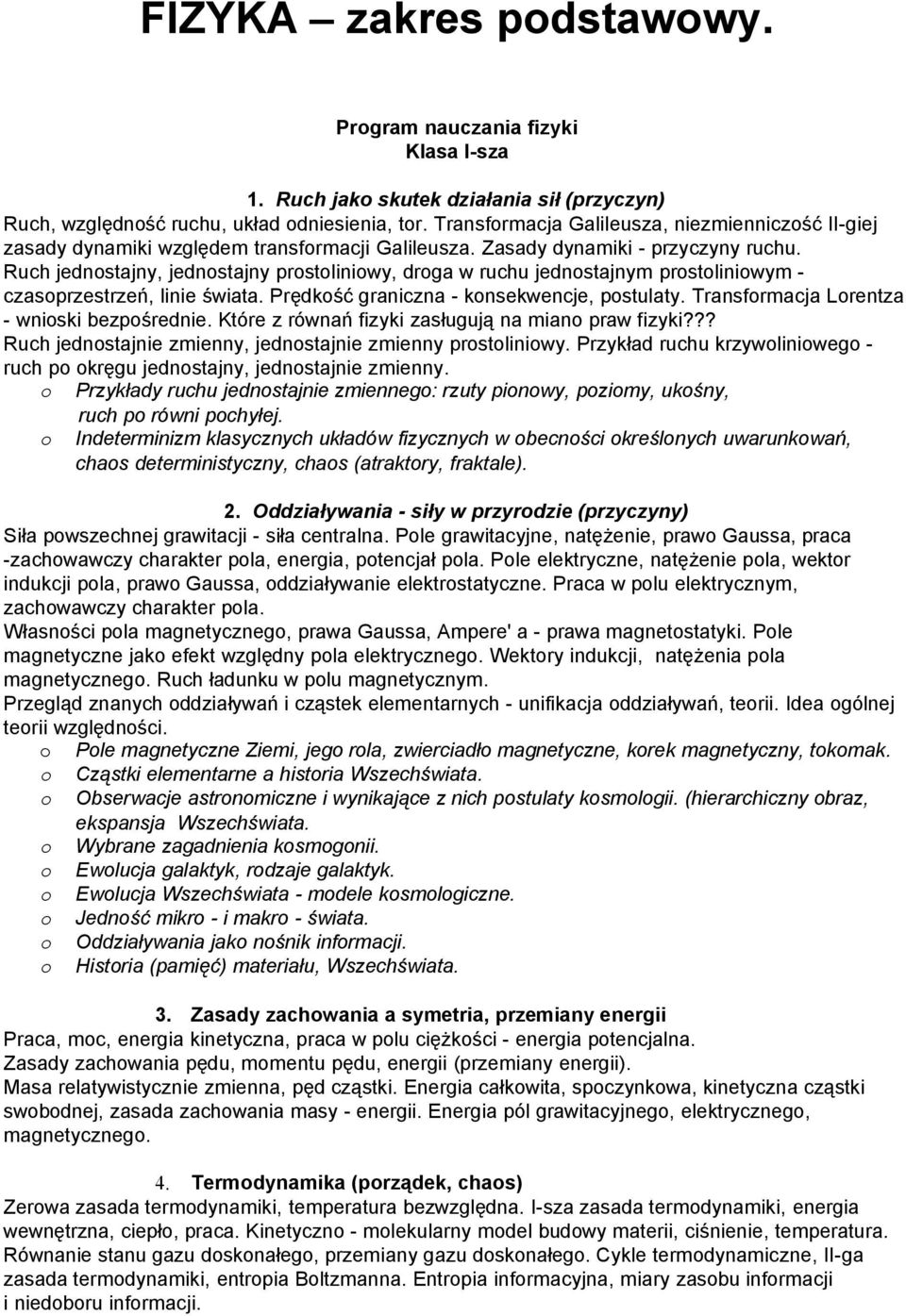 Ruch jednostajny, jednostajny prostoliniowy, droga w ruchu jednostajnym prostoliniowym - czasoprzestrzeń, linie świata. Prędkość graniczna - konsekwencje, postulaty.