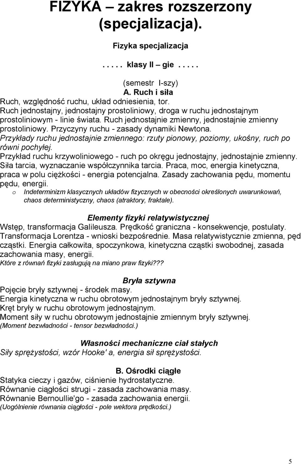 Przyczyny ruchu - zasady dynamiki Newtona. Przykłady ruchu jednostajnie zmiennego: rzuty pionowy, poziomy, ukośny, ruch po równi pochyłej.