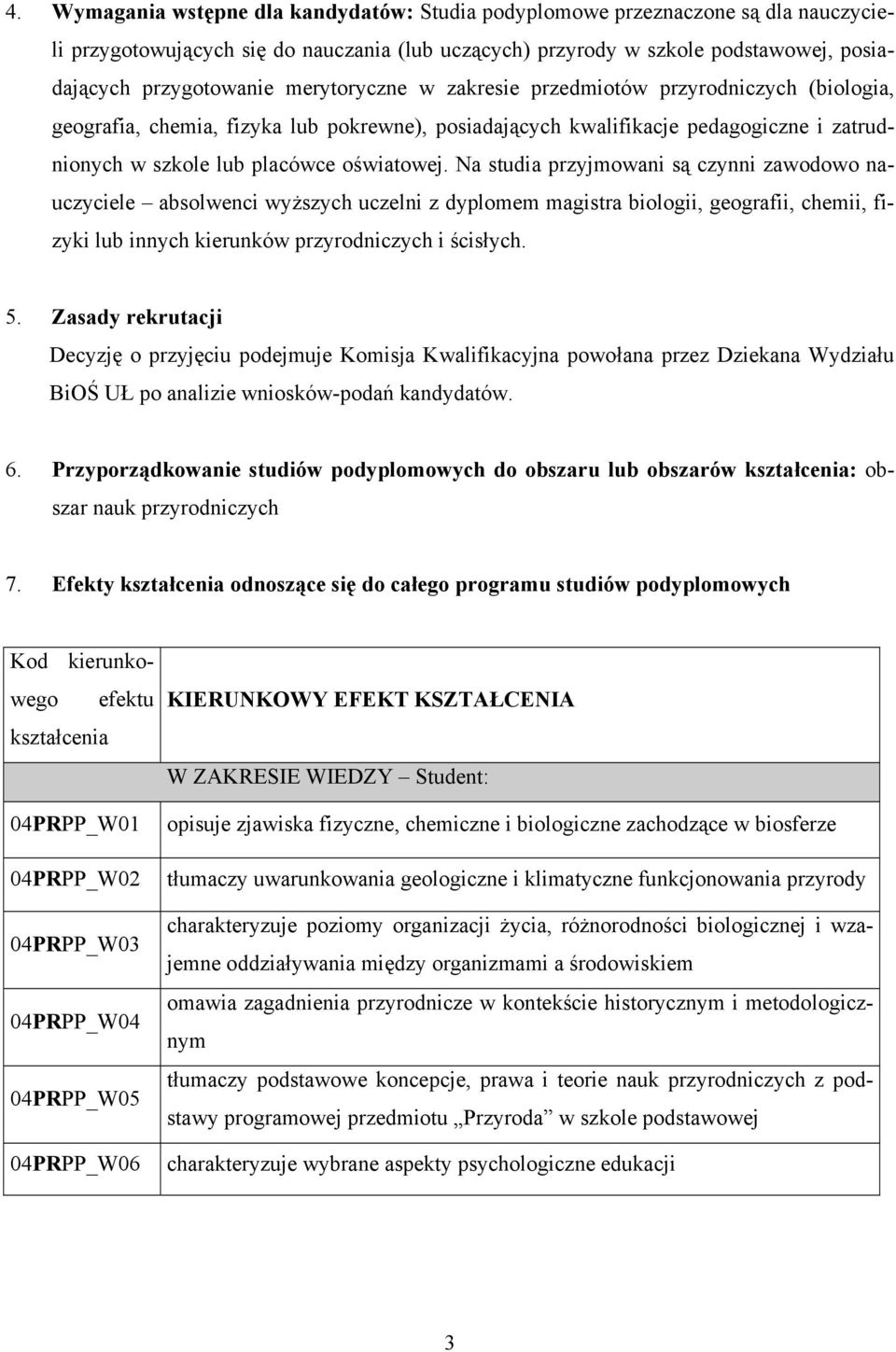 Na studia przyjmowani są czynni zawodowo nauczyciele absolwenci wyższych uczelni z dyplomem magistra biologii, geografii, chemii, fizyki lub innych kierunków przyrodniczych i ścisłych. 5.