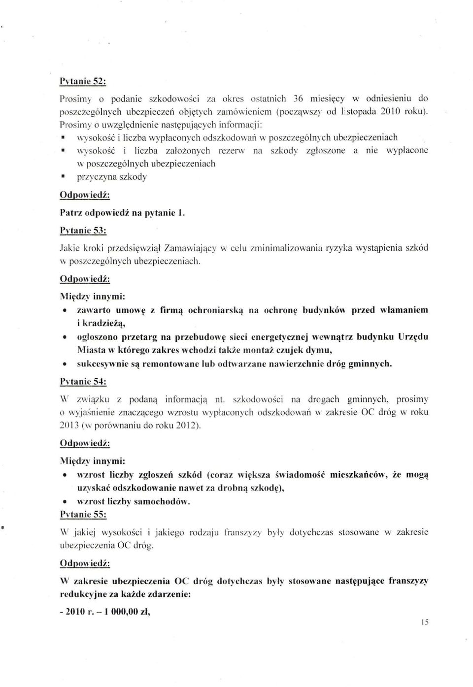 poszczególnych ubezpieczeniach przyczyna szkody Pytanie 53: Jakie kroki przedsięwziął Zamawiający w celu zminimalizowania ryzylca wystąpienia szkód w poszczególnych ubezpieczeniach.