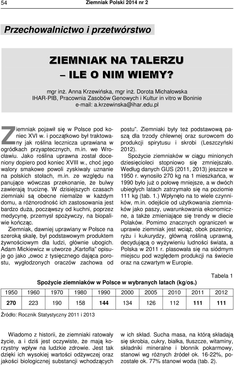 i początkowo był traktowany jak roślina lecznicza uprawiana w ogródkach przyaptecznych, m.in. we Wrocławiu. Jako roślina uprawna został doceniony dopiero pod koniec XVIII w.
