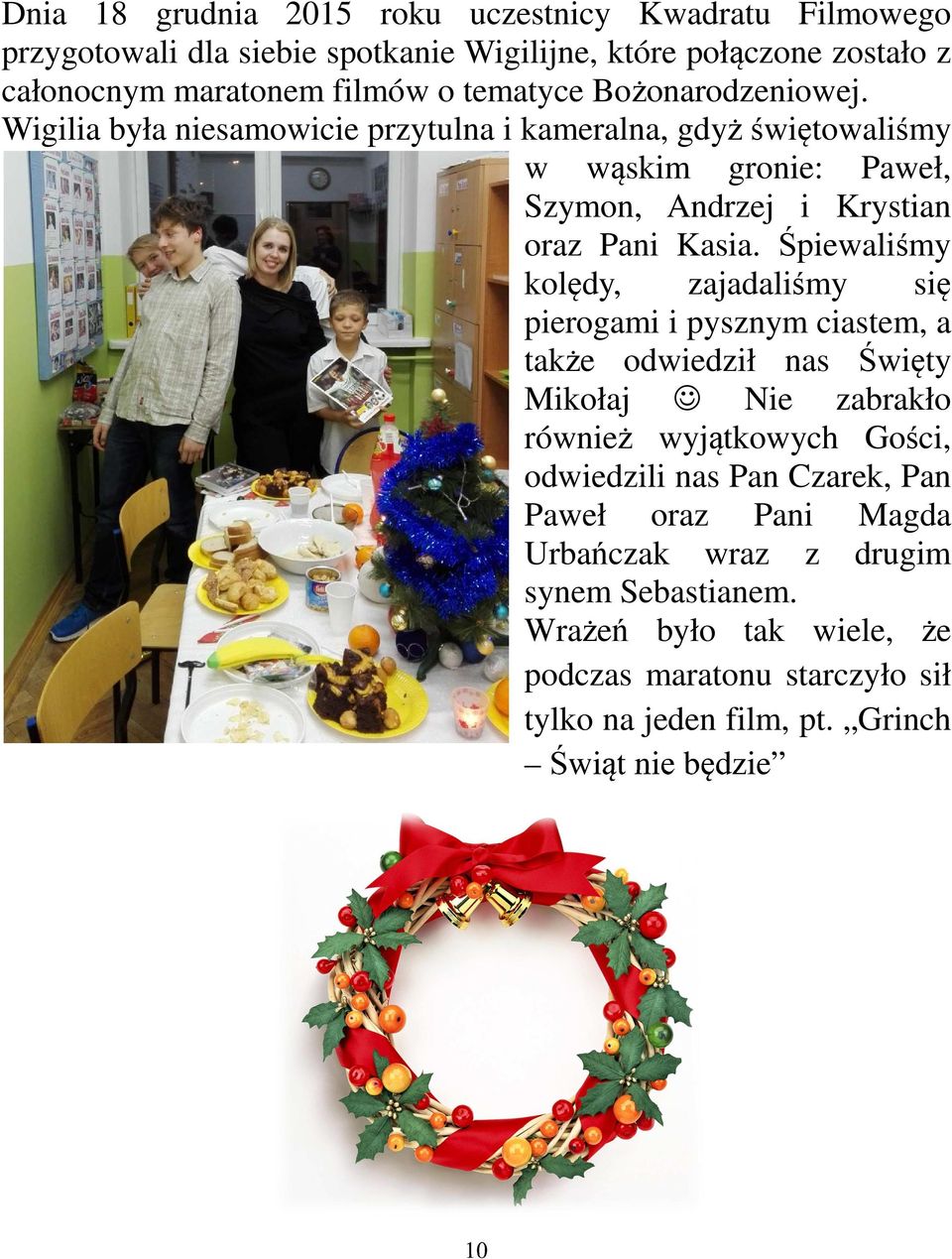 Śpiewaliśmy kolędy, zajadaliśmy się pierogami i pysznym ciastem, a także odwiedził nas Święty Mikołaj Nie zabrakło również wyjątkowych Gości, odwiedzili nas Pan