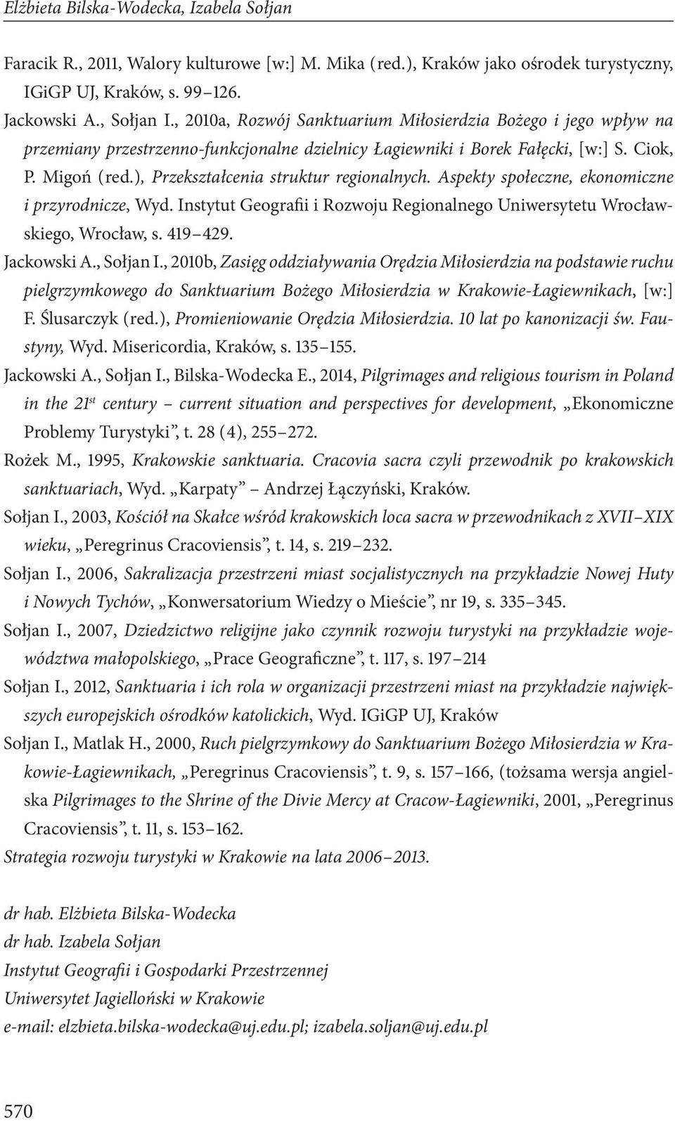 ), Przekształcenia struktur regionalnych. Aspekty społeczne, ekonomiczne i przyrodnicze, Wyd. Instytut Geografii i Rozwoju Regionalnego Uniwersytetu Wrocławskiego, Wrocław, s. 419 429. Jackowski A.