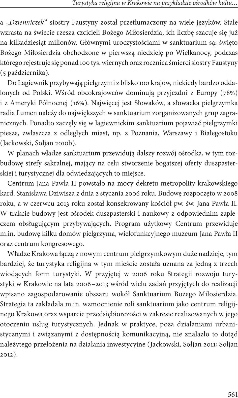 Głównymi uroczystościami w sanktuarium są: święto Bożego Miłosierdzia obchodzone w pierwszą niedzielę po Wielkanocy, podczas którego rejestruje się ponad 100 tys.