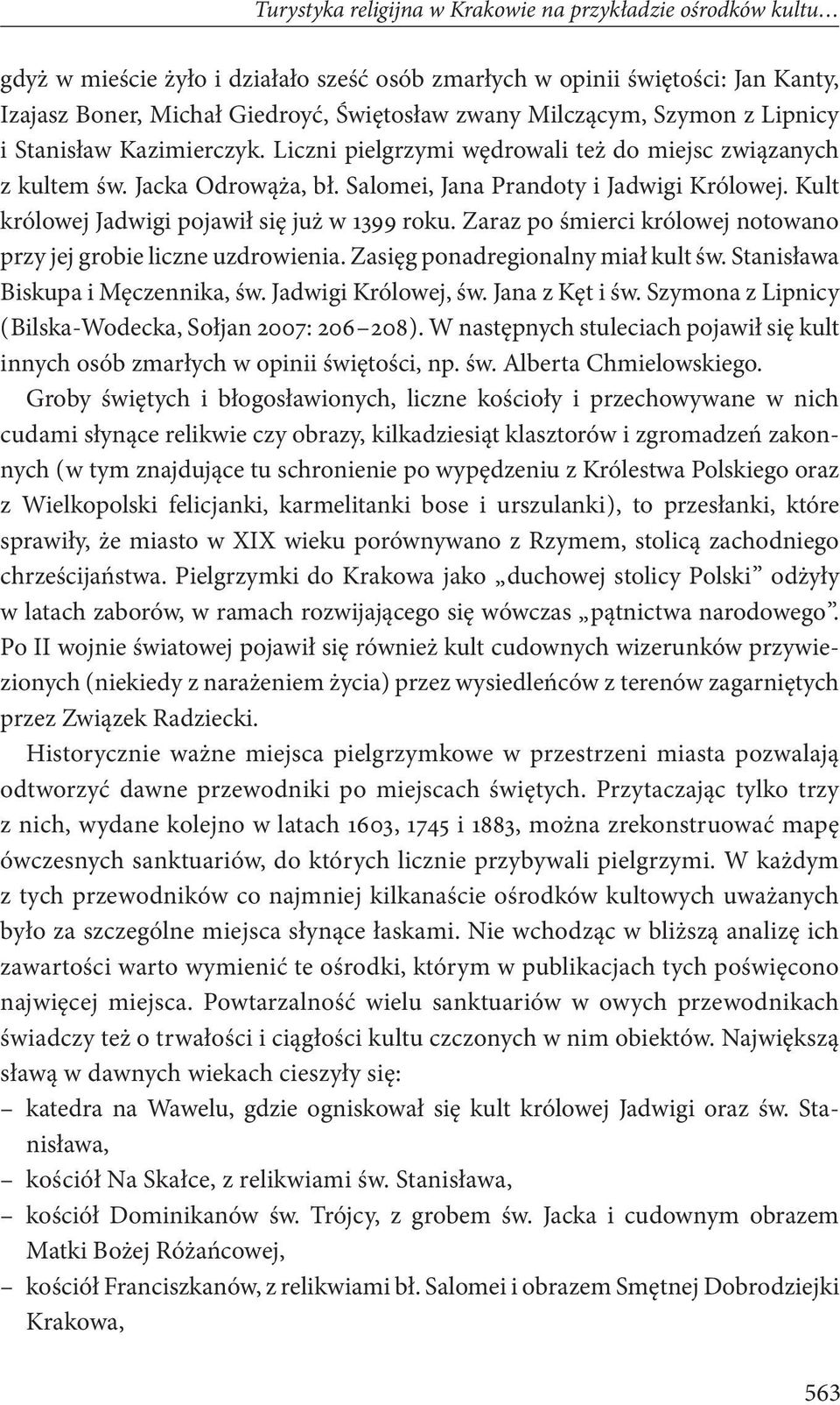 Kult królowej Jadwigi pojawił się już w 1399 roku. Zaraz po śmierci królowej notowano przy jej grobie liczne uzdrowienia. Zasięg ponadregionalny miał kult św. Stanisława Biskupa i Męczennika, św.