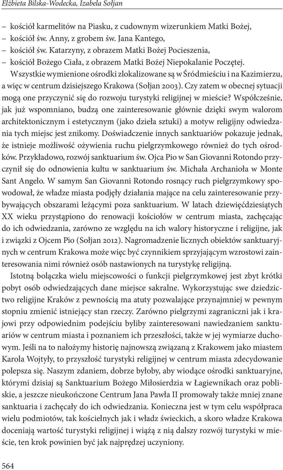 Wszystkie wymienione ośrodki zlokalizowane są w Śródmieściu i na Kazimierzu, a więc w centrum dzisiejszego Krakowa ( Sołjan 2003 ).