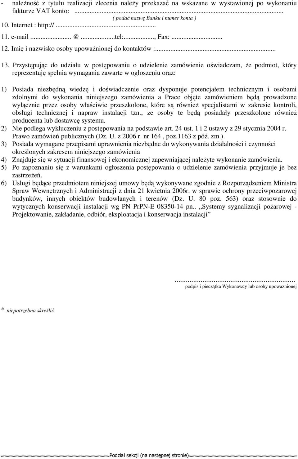 Przystępując do udziału w postępowaniu o udzielenie zamówienie oświadczam, Ŝe podmiot, który reprezentuję spełnia wymagania zawarte w ogłoszeniu oraz: 1) Posiada niezbędną wiedzę i doświadczenie oraz