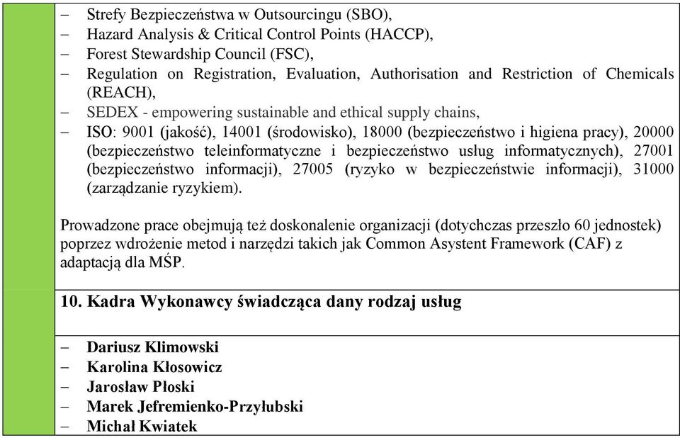 i bezpieczeństwo usług informatycznych), 27001 (bezpieczeństwo informacji), 27005 (ryzyko w bezpieczeństwie informacji), 31000 (zarządzanie ryzykiem).