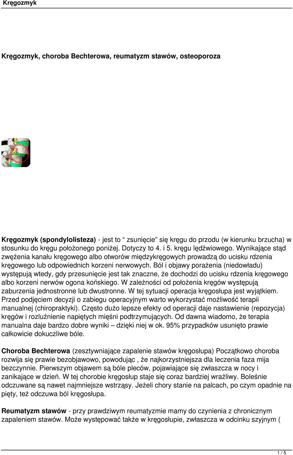 Ból i objawy porażenia (niedowładu) występują wtedy, gdy przesunięcie jest tak znaczne, że dochodzi do ucisku rdzenia kręgowego albo korzeni nerwów ogona końskiego.