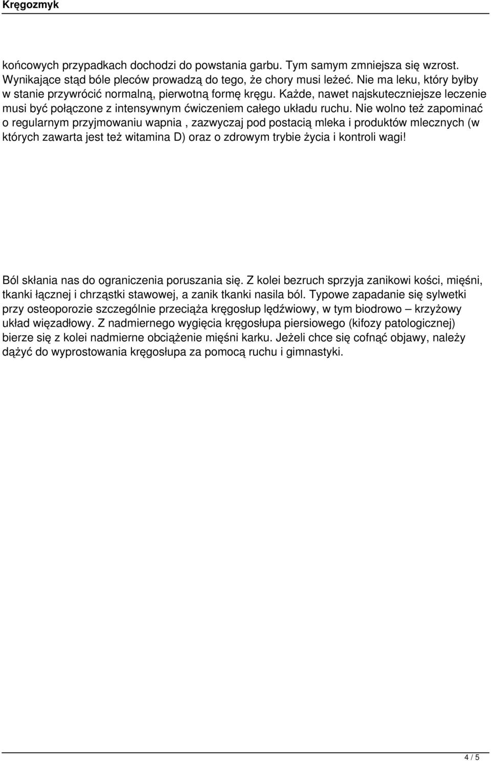 Nie wolno też zapominać o regularnym przyjmowaniu wapnia, zazwyczaj pod postacią mleka i produktów mlecznych (w których zawarta jest też witamina D) oraz o zdrowym trybie życia i kontroli wagi!