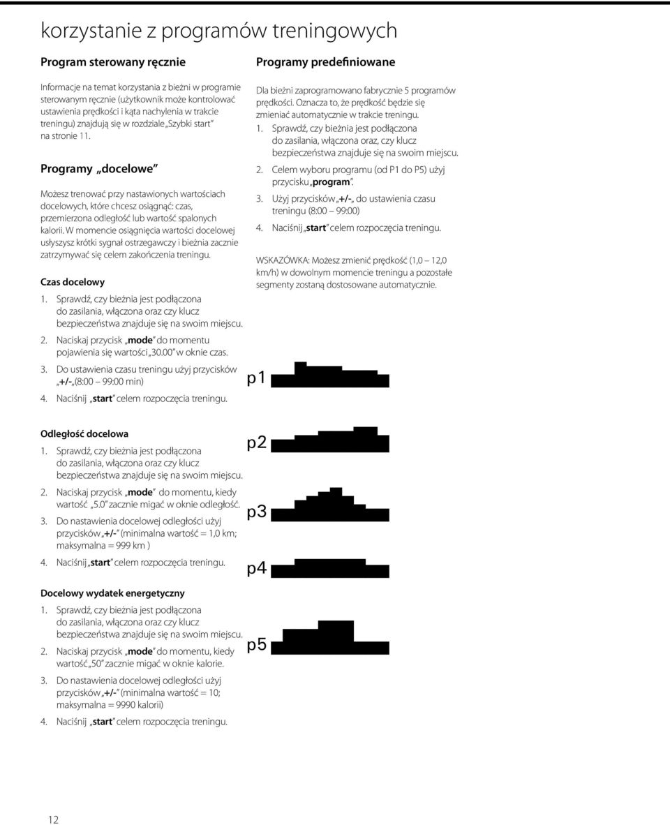 Programy docelowe Możesz trenować przy nastawionych wartościach docelowych, które chcesz osiągnąć: czas, przemierzona odległość lub wartość spalonych kalorii.