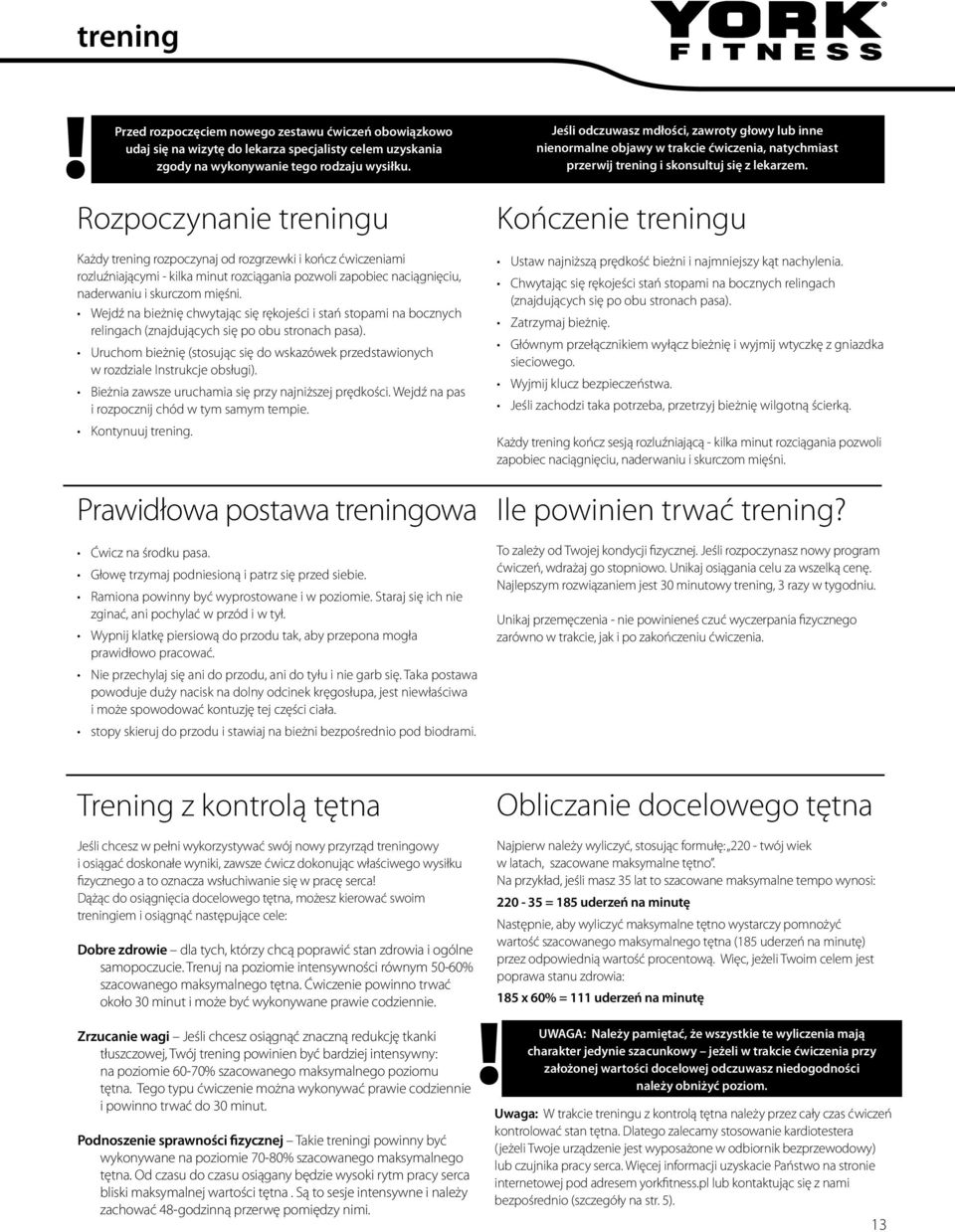 Rozpoczynanie treningu Każdy trening rozpoczynaj od rozgrzewki i kończ ćwiczeniami rozluźniającymi - kilka minut rozciągania pozwoli zapobiec naciągnięciu, naderwaniu i skurczom mięśni.