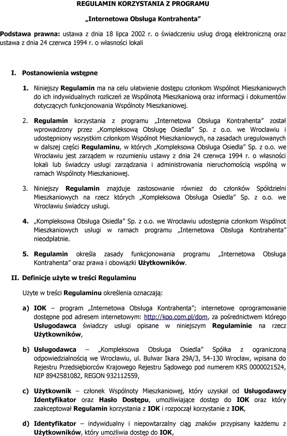 Niniejszy Regulamin ma na celu ułatwienie dostępu członkom Wspólnot Mieszkaniowych do ich indywidualnych rozliczeń ze Wspólnotą Mieszkaniową oraz informacji i dokumentów dotyczących funkcjonowania