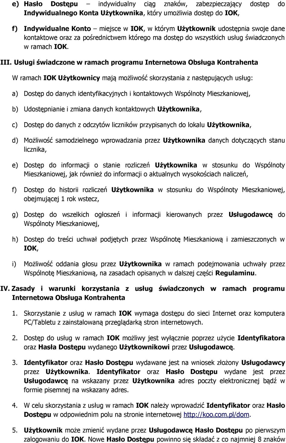 Usługi świadczone w ramach programu Internetowa Obsługa Kontrahenta W ramach IOK Użytkownicy mają możliwość skorzystania z następujących usług: a) Dostęp do danych identyfikacyjnych i kontaktowych