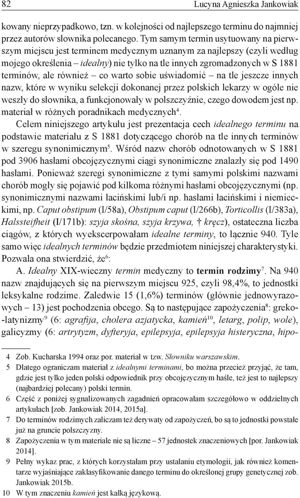 również co warto sobie uświadomić na tle jeszcze innych nazw, które w wyniku selekcji dokonanej przez polskich lekarzy w ogóle nie weszły do słownika, a funkcjonowały w polszczyźnie, czego dowodem