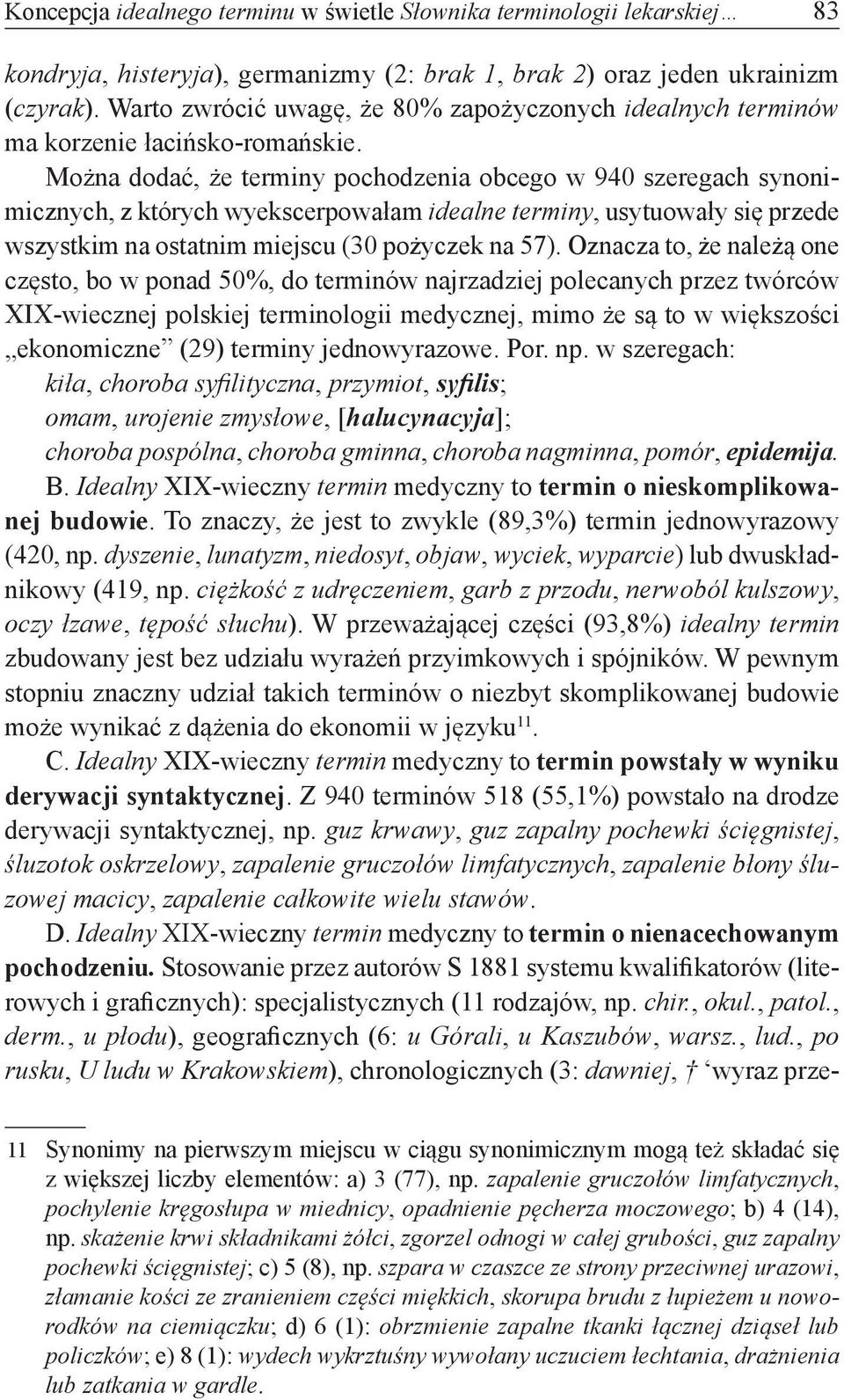Można dodać, że terminy pochodzenia obcego w 940 szeregach synonimicznych, z których wyekscerpowałam idealne terminy, usytuowały się przede wszystkim na ostatnim miejscu (30 pożyczek na 57).