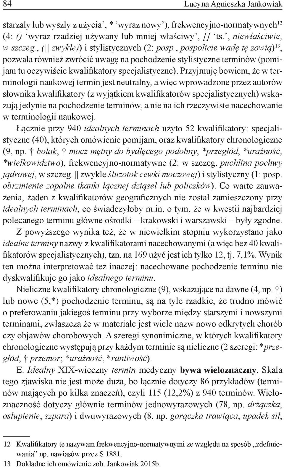 Przyjmuję bowiem, że w terminologii naukowej termin jest neutralny, a więc wprowadzone przez autorów słownika kwalifikatory (z wyjątkiem kwalifikatorów specjalistycznych) wskazują jedynie na