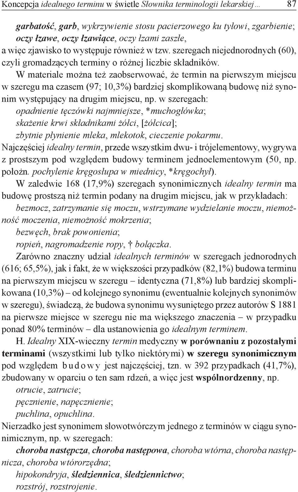 W materiale można też zaobserwować, że termin na pierwszym miejscu w szeregu ma czasem (97; 10,3%) bardziej skomplikowaną budowę niż synonim występujący na drugim miejscu, np.