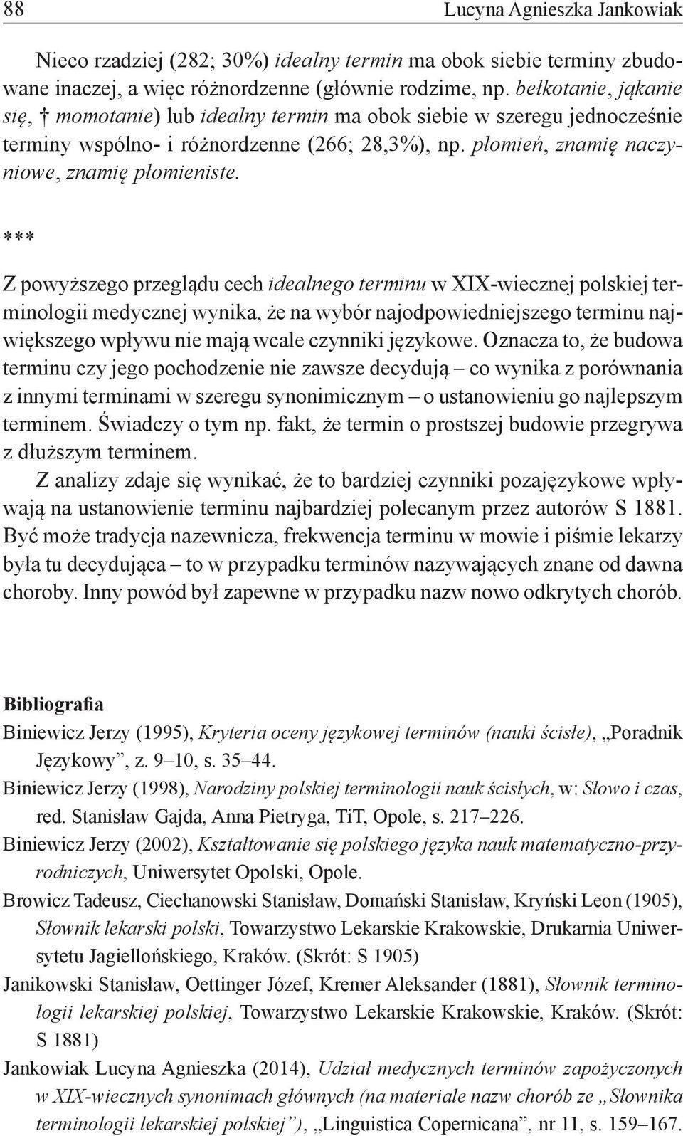 *** Z powyższego przeglądu cech idealnego terminu w XIX-wiecznej polskiej terminologii medycznej wynika, że na wybór najodpowiedniejszego terminu największego wpływu nie mają wcale czynniki językowe.
