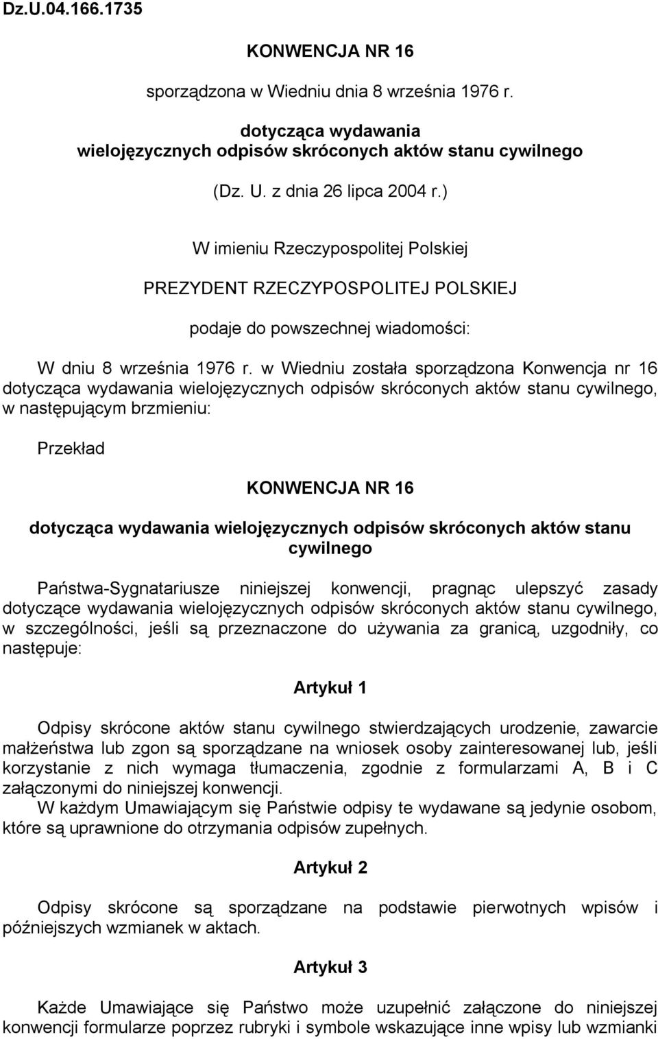 w Wiedniu została sporządzona Konwencja nr 16 dotycząca wydawania wielojęzycznych odpisów skróconych aktów stanu cywilnego, w następującym brzmieniu: Przekład KONWENCJA NR 16 dotycząca wydawania