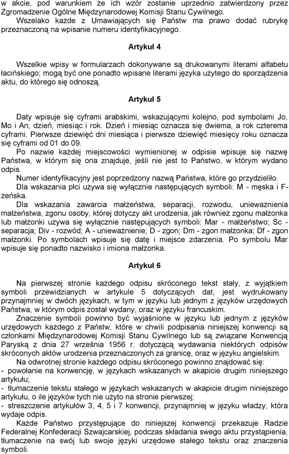 Artykuł 4 Wszelkie wpisy w formularzach dokonywane są drukowanymi literami alfabetu łacińskiego; mogą być one ponadto wpisane literami języka użytego do sporządzenia aktu, do którego się odnoszą.