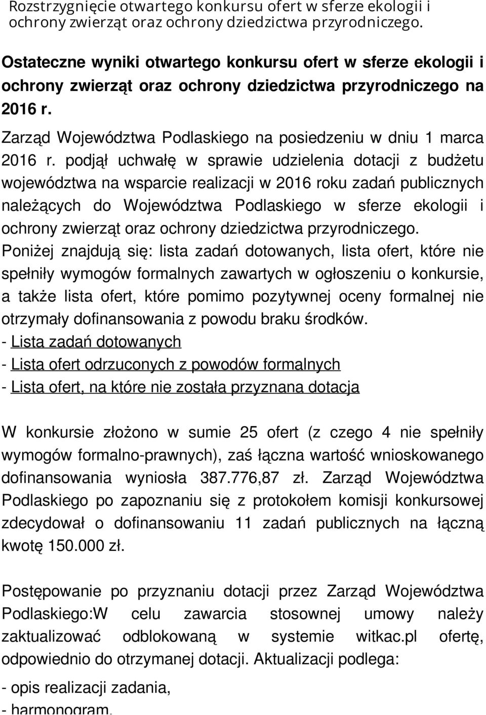 podjął uchwałę w sprawie udzielenia dotacji z budżetu województwa na wsparcie realizacji w 2016 roku zadań publicznych należących do Województwa Podlaskiego w sferze ekologii i Poniżej znajdują się: