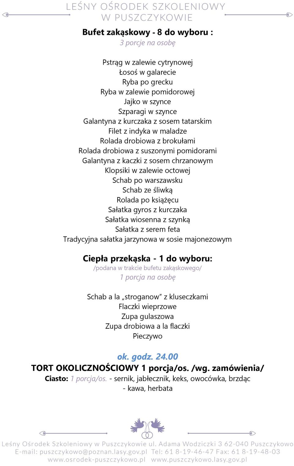 śliwką Rolada po książęcu Sałatka gyros z kurczaka Sałatka wiosenna z szynką Sałatka z serem feta Tradycyjna sałatka jarzynowa w sosie majonezowym Ciepła przekąska - 1 do wyboru: /podana w trakcie