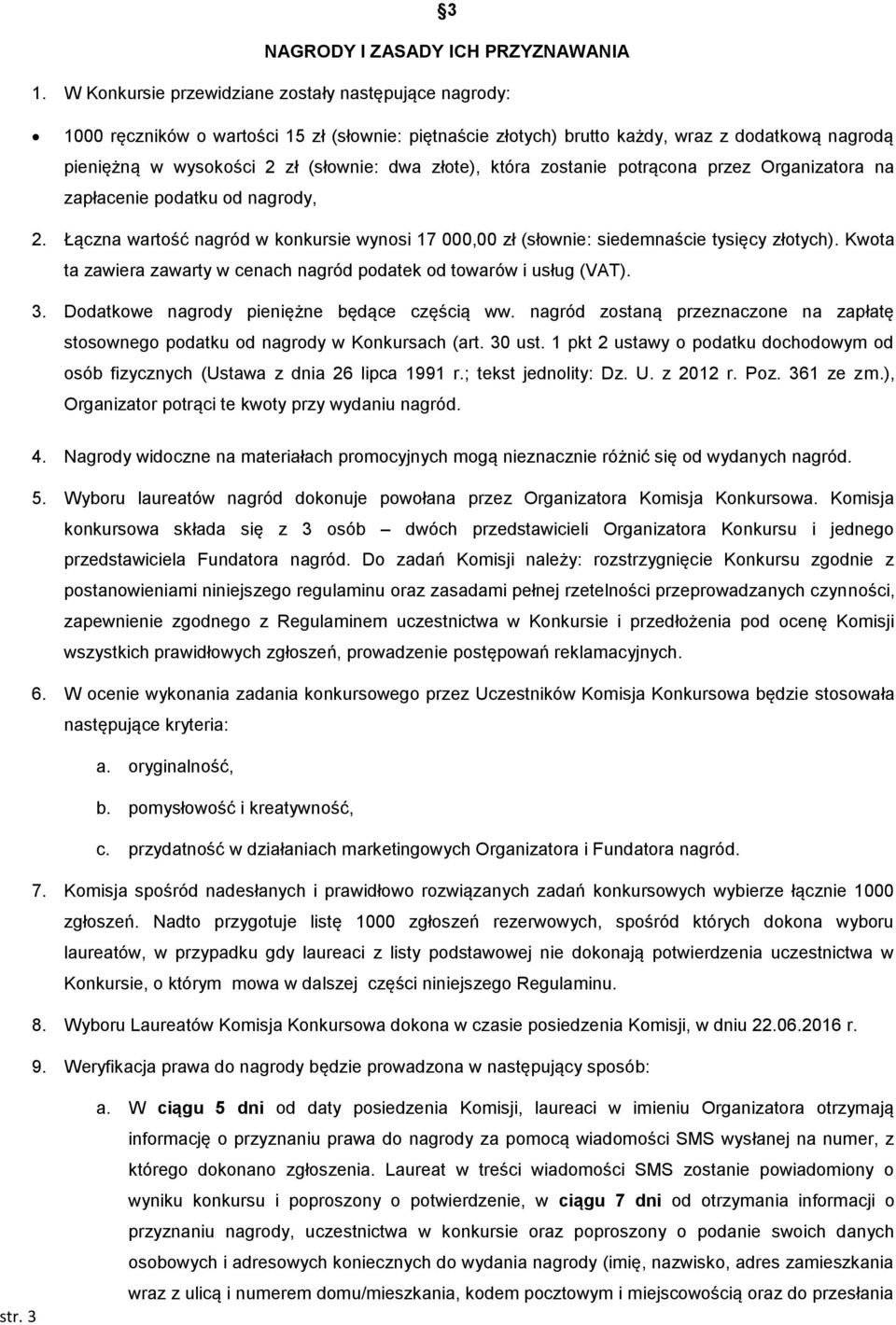 złote), która zostanie potrącona przez Organizatora na zapłacenie podatku od nagrody, 2. Łączna wartość nagród w konkursie wynosi 17 000,00 zł (słownie: siedemnaście tysięcy złotych).